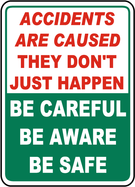 Accidents Are Caused They Don't Just Happen Be Careful Be Aware Be Safe Sign