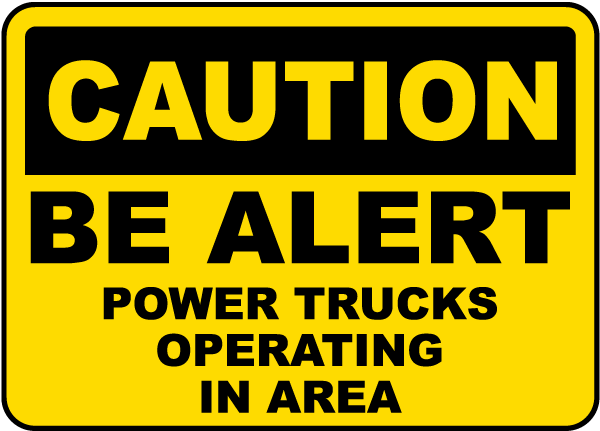 Caution Be Alert Power Trucks Operating In Area sign