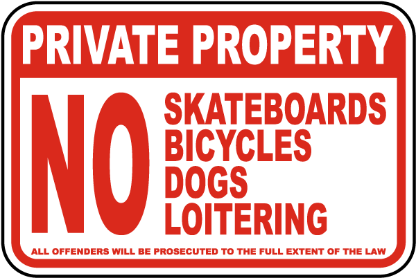 Private Property No Skateboards Bicycles Dogs Loitering All Offenders Will Be Prosecuted To The Full Extent Of The Law Sign