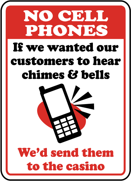 No Cell Phones If We Wanted Our Customers To Hear Chimes & Bells We'd Send Them To The Casino Sign