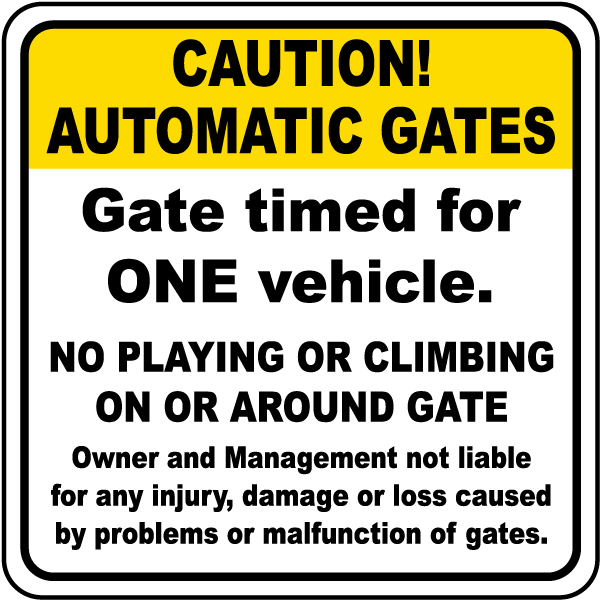 Caution Automatic Gates Gate timed for ONE vehicle No Playing Or Climbing On Or Around Gate Owner and Management not liable for any injury.. Sign