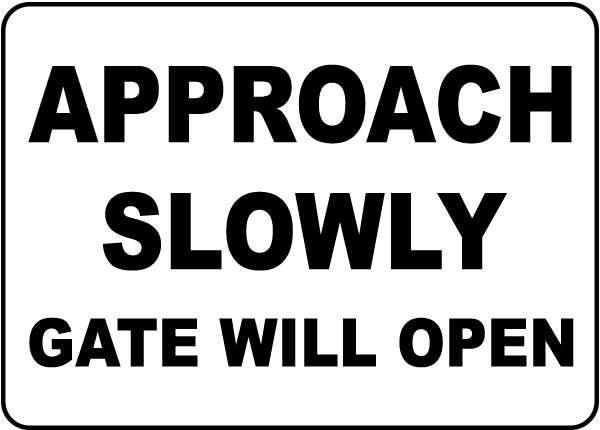 Approach Slowly Gate Will Open Sign