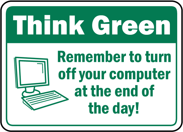 Think Green Remember to turn off your computer at the end of the day sign