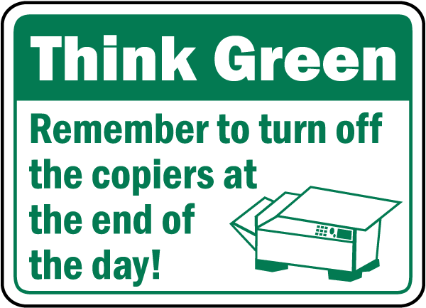 Think Green Remember to turn off the copiers at the end of the day sign