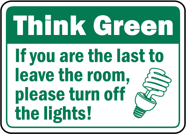 Think Green If you are the last to leave the room, please turn off the lights sign