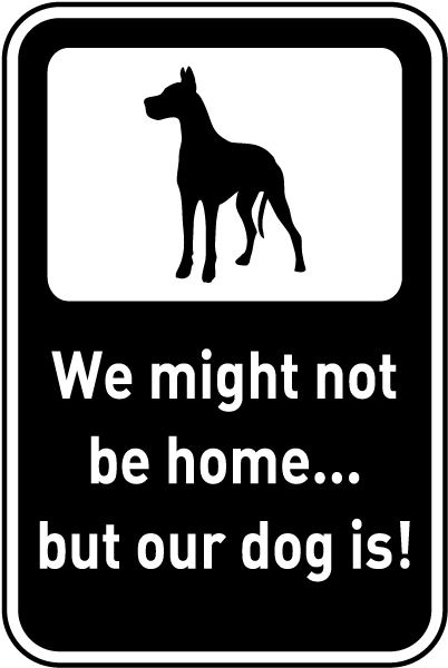 We might not be home But our dog is.. sign