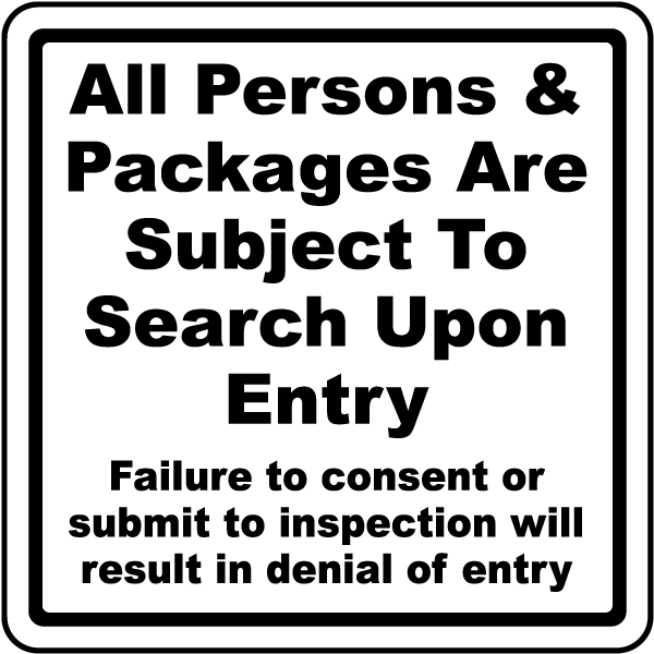 All Persons & Packages Are Subject To Search Upon Entry Failure to consent or submit to inspection sign