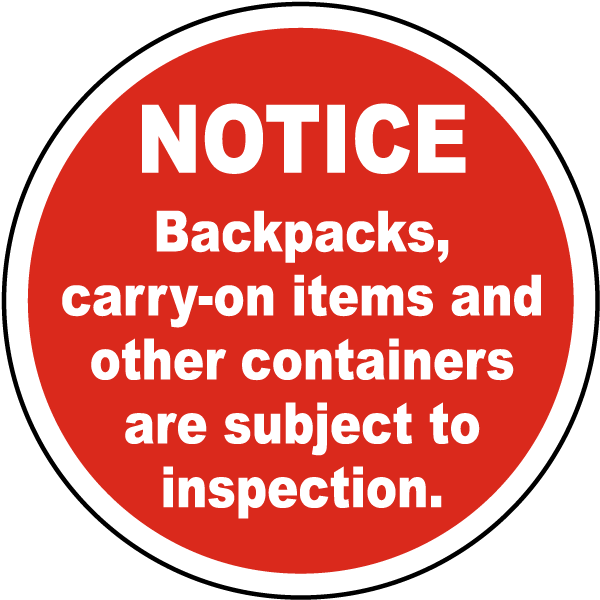 Notice Backpacks, carry-on items and other containers are subject to inspection label