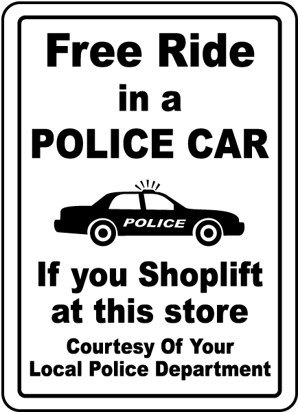 Free Ride In A Police Car If You Shoplift At This Store Courtesy Of Your Local Police Department Sign