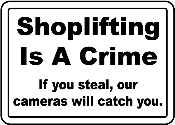 Shoplifting Is A Crime If you steal, our cameras will catch you Sign