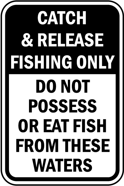 Catch & Release Fishing Only Do Not Possess Or Eat Fish From These Waters sign
