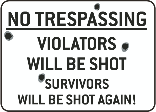 No Trespassing Violators will be Shot Survivors will be Shot Again Sign