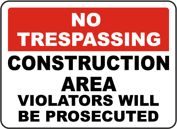 No Trespassing Construction Area Violators Will Be Prosecuted sign