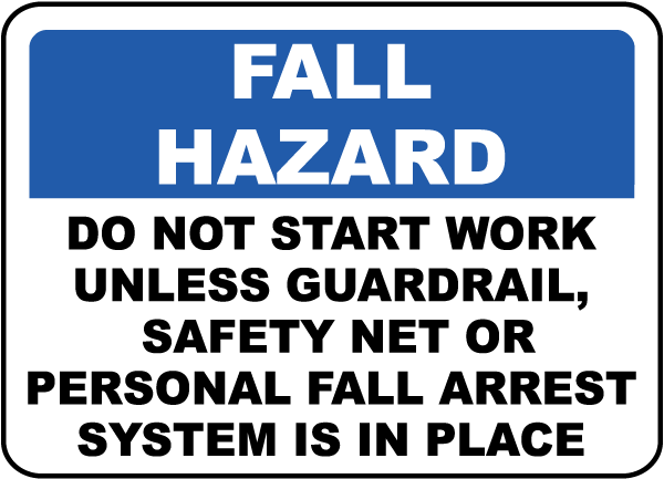 Fall Hazard Do Not Start Work Unless Guardrail, Safety Net Or Personal Fall Arrest System Is In Place sign