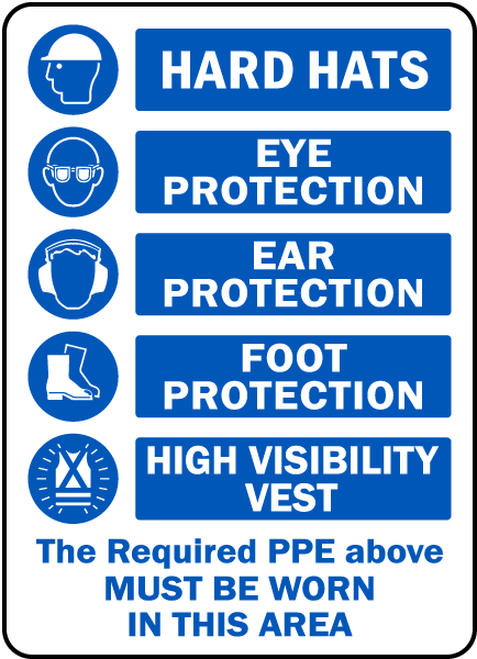 HARD HATS. EYE PROTECTION. EAR PROTECTION. FOOT PROTECTION. HIGH VISIBILITY VEST. The Required PPE above MUST BE WORN IN THIS AREA.