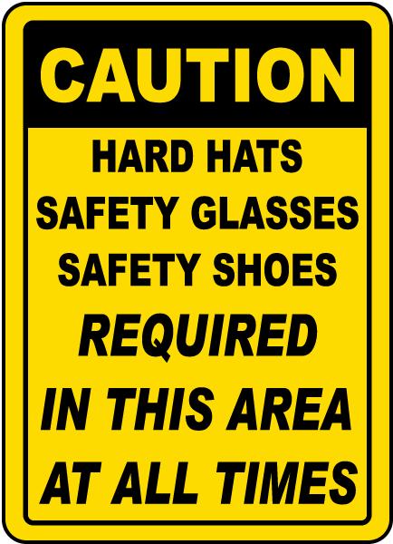 Caution Hard Hats Safety Glasses Safety Shoes Required In This Area At All Times Sign