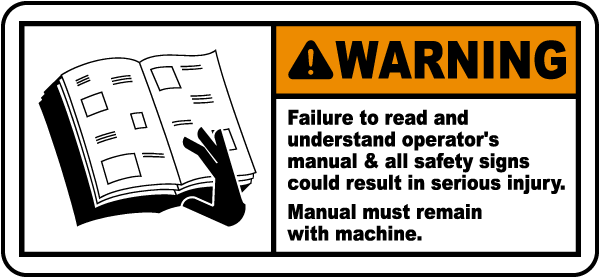 Warning Failure to read and understand operator's manual all safety signs could result in serious injury Manual must remain with machine label