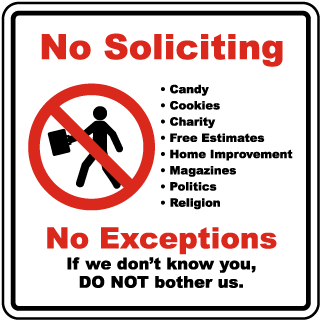 No Soliciting, Candy, Cookies, Charity, Free Estimates, Home Improvement, Magazines, Politics, Religion No Exceptions If we don't know you, DO NOT bother us Sign