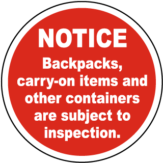 Notice Backpacks, carry-on items and other containers are subject to inspection label