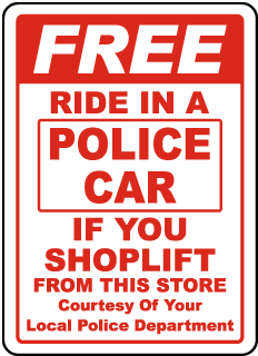 Free Ride In A Police Car If You Shop Lift From This Store Courtesy Of Your Local Police Department Sign