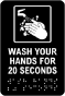 Wash Your Hands For 20 Seconds Sign with Braille