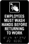 Employees Must Wash Hands Before Returning Sign with Braille 