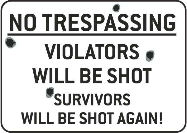 Warning No Trespassing Violators will be Shot Survivors will be shot again. 