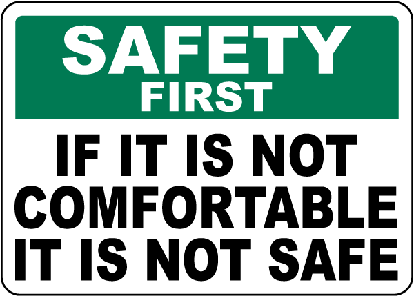 Safety First If It Is Not Comfortable Sign