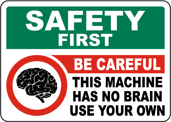 Safety First This Machine Has No Brain Sign