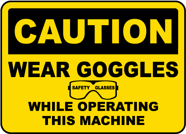 Wear Goggles While Operating Sign