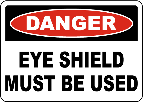 Danger Eye Shield Must Be Used Sign