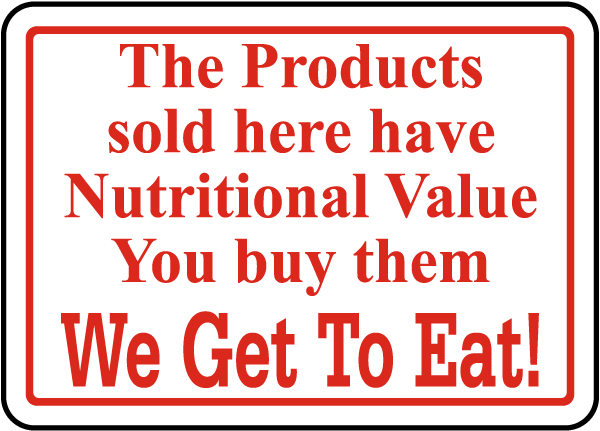 You Buy Them We Get To Eat Sign