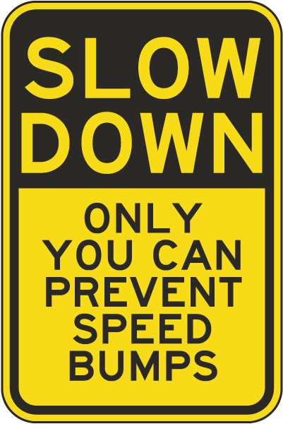 Slow Down Only You Can Prevent Speed Bumps Sign