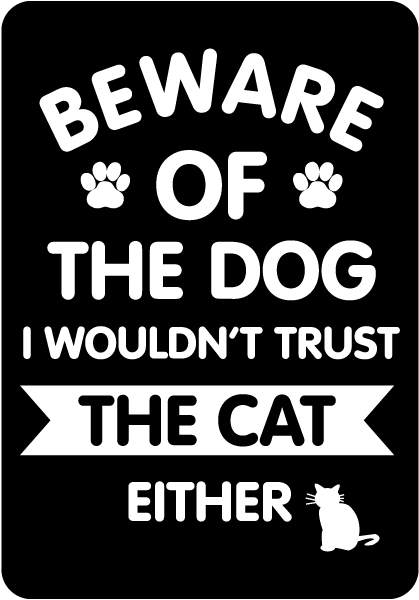Beware Of The Dog I Wouldn't Trust  The Cat Either Sign