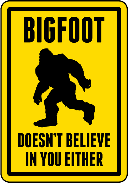 Bigfoot Doesn't Believe In You Either Sign