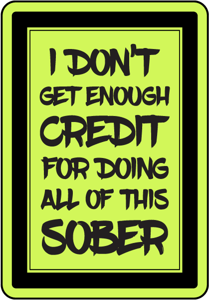 I Don't Get Enough Credit For Doing All Of This Sober Sign