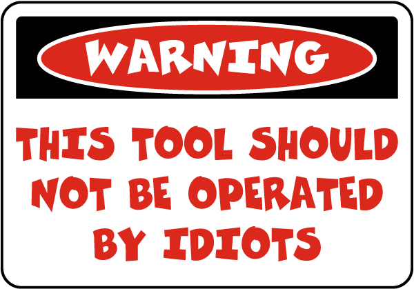 Warning This Tool Should Not Be Operated By Idiots Sign