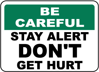 Be Careful Stay Alert Don't Get Hurt Sign
