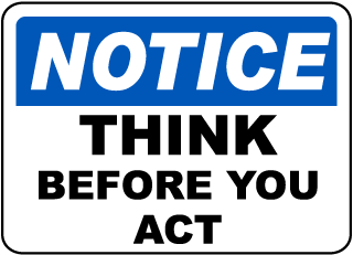 Notice Think Before You Act Sign