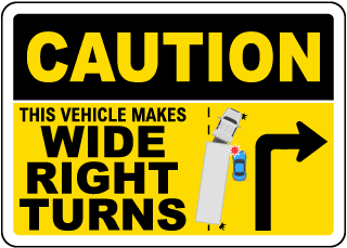 Caution This Vehicle Makes Wide Right Turns Sign