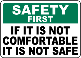 Safety First If It Is Not Comfortable Sign