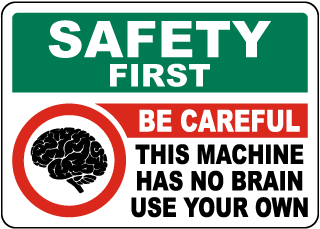 Safety First This Machine Has No Brain Sign
