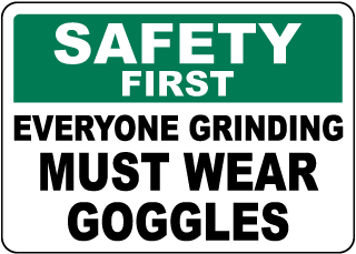 Safety First Everyone Grinding Must Wear Goggles Sign