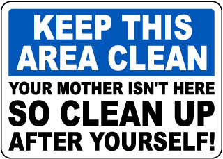 Keep This Area Clean Your Mother Isn't Here Sign