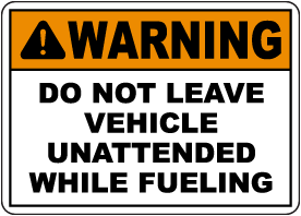 Warning Do Not Leave Vehicle Unattended While Fueling Sign