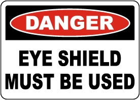 Danger Eye Shield Must Be Used Sign