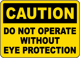 Caution Do Not Operate Without Eye Protection Sign