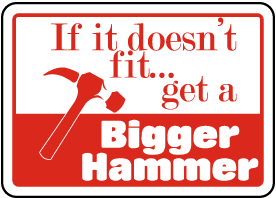 If It Doesn't Fit Get A Bigger Hammer Sign