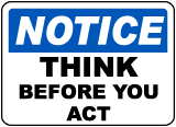 Notice Think Before You Act Sign