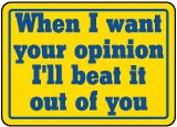 When I Want Your Opinion Sign